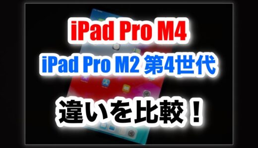 iPad Pro(M2)第4世代 とiPad Pro(M4) 買うならどっちおすすめ?【違いを比較】