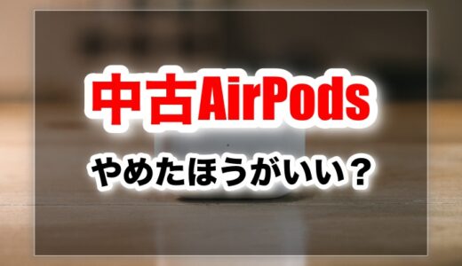 中古AirPods/AirPods Proはやめたほうがいい？ 注意点やおすすめのお店も紹介！