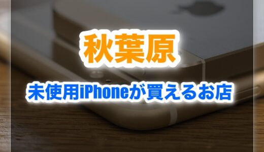 秋葉原で未使用iPhoneを買うなら？おすすめ店舗とイオシス比較ガイド