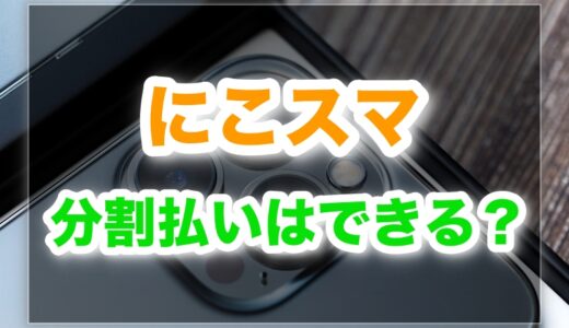 にこスマの分割払いは可能？手数料・審査・手順と注意点