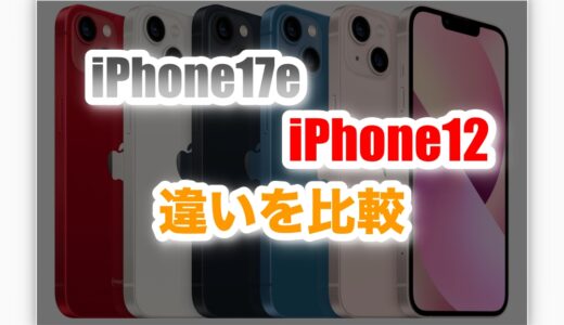 iPhone17eとiPhone12を徹底比較！｜買い替るべきなのか？