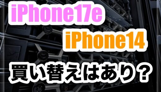 iPhone17e iPhone14 徹底比較！買い替えるべき？